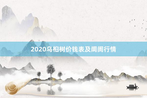 2020乌桕树价钱表及阛阓行情