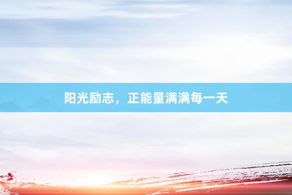 阳光励志，正能量满满每一天